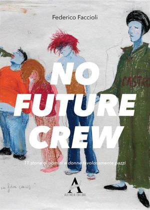 Cover of the book No future Crew. 11 storie di uomini e donne favolosamente pazzi by Mark Bego