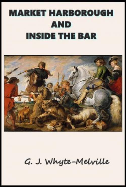 Cover of the book Market Harborough and Inside the Bar by G.J. Whyte-Melville, Green Bird Press