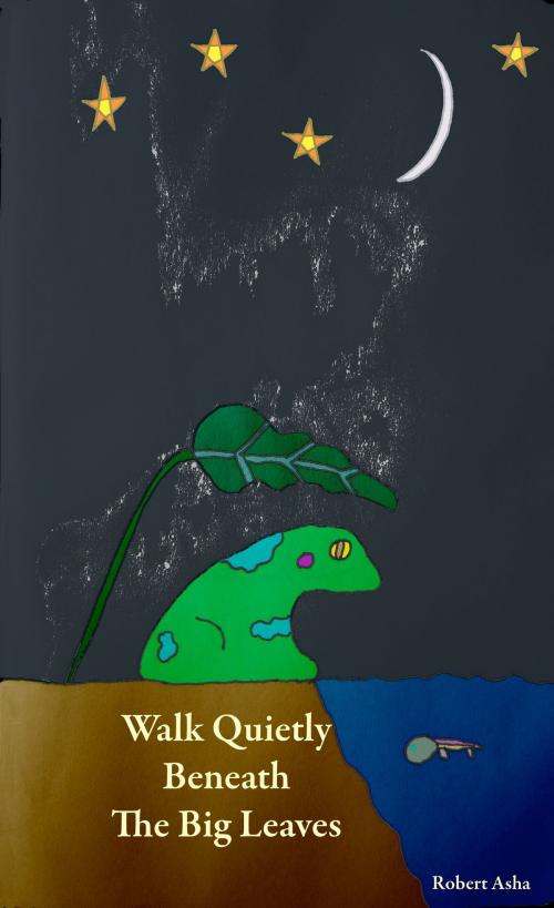 Cover of the book Walk Quietly Beneath The Big Leaves by Robert Asha, Krowsworkbooks