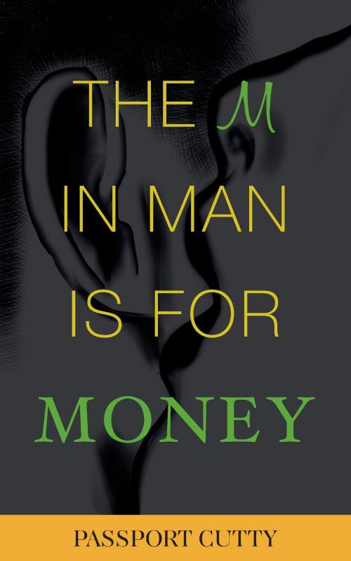 Cover of the book The M in Man Is For Money by Passport Cutty, Cuttycult LLC