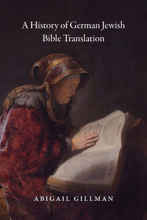 Cover of the book A History of German Jewish Bible Translation by Abigail Gillman, University of Chicago Press