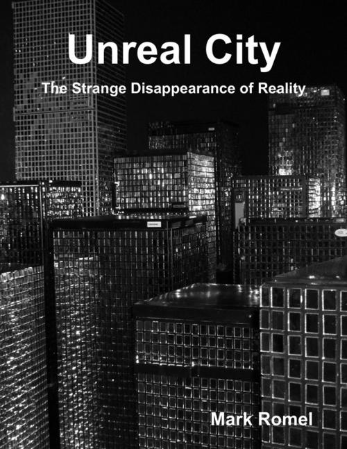 Cover of the book Unreal City: The Strange Disappearance of Reality by Mark Romel, Lulu.com