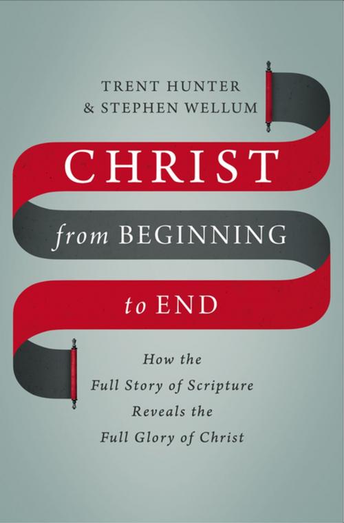 Cover of the book Christ from Beginning to End by Stephen Wellum, Trent Hunter, Zondervan