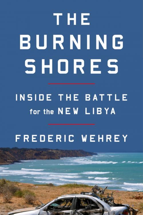 Cover of the book The Burning Shores by Frederic Wehrey, Farrar, Straus and Giroux