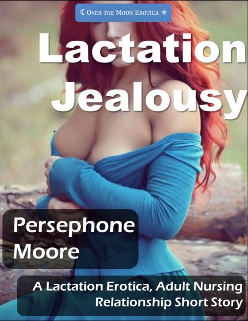 Cover of the book Lactation Jealousy: A Lactation Erotica and Adult Nursing Relationship Story by Persephone Moore, Elliot Silvestri