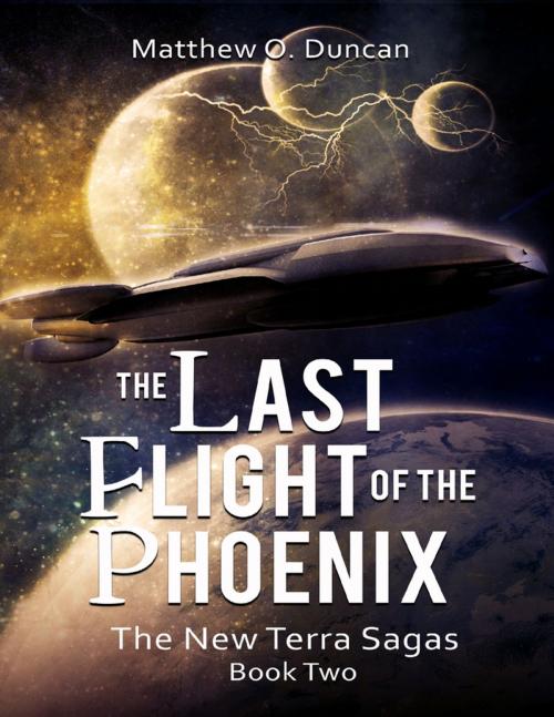 Cover of the book The Last Flight of the Phoenix: The New Terra Sagas: Book Two by Matthew  O Duncan, Lulu.com