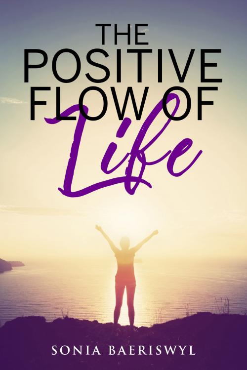 Cover of the book The Positive Flow of Life by Sonia Baeriswyl, Sonia Baeriswyl