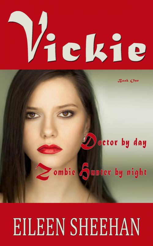 Cover of the book Vickie: Doctor by Day. Zombie Hunter by Night (Book 1 of the Vickie Adventure Series) by Eileen Sheehan, Earth Wise Books