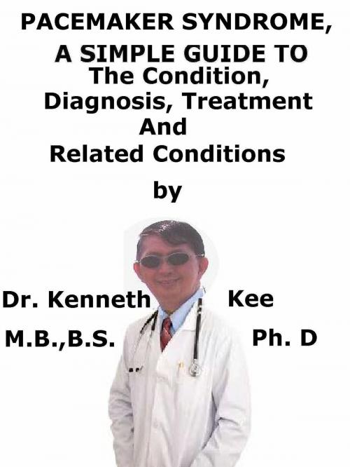 Cover of the book Pacemaker Syndrome, A Simple Guide To The Condition, Diagnosis, Treatment And Related Conditions by Kenneth Kee, Kenneth Kee