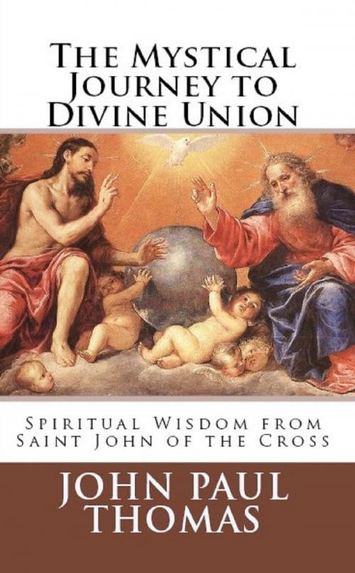 Cover of the book The Mystical Journey to Divine Union: Spiritual Wisdom from Saint John of the Cross by John Paul Thomas, My Catholic Life! Inc.