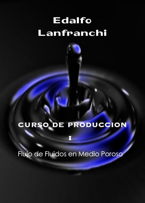 Cover of the book Curso de Producciòn I (Flujo de Fluidos en Medio Poroso) by Edalfo Lanfranchi, thelittlefrench@zoho.com