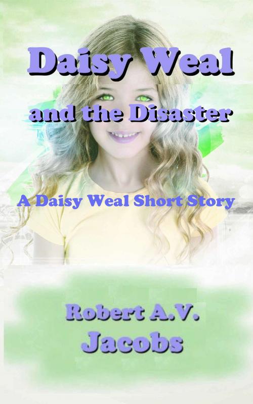 Cover of the book Daisy Weal and the Disaster by Robert A.V. Jacobs, Robert A.V. Jacobs