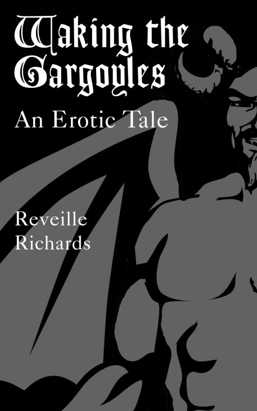 Cover of the book Waking the Gargoyles: An Erotic Tale by Reveille Richards, Reveille Richards