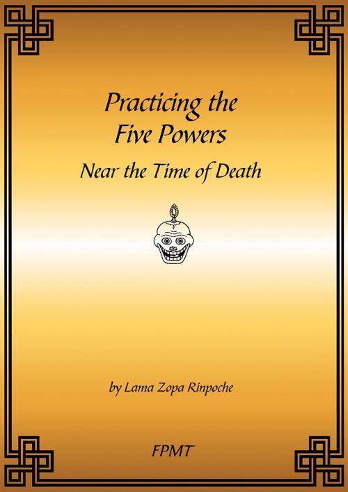 Cover of the book Practicing the Five Powers Near the Time of Death eBook by FPMT, FPMT