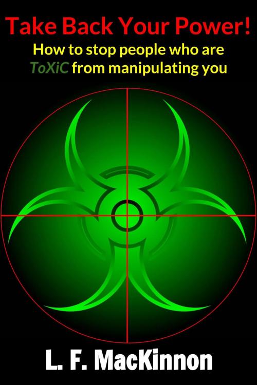 Cover of the book Take Back Your Power! How to Stop People Who Are Toxic from Manipulating You. by Lorna MacKinnon, Lorna MacKinnon