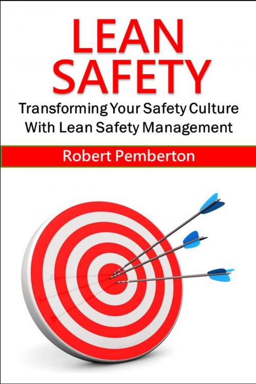 Cover of the book Lean Safety: Transforming Your Safety Culture With Lean Safety Management by Robert Pemberton, Robert Pemberton