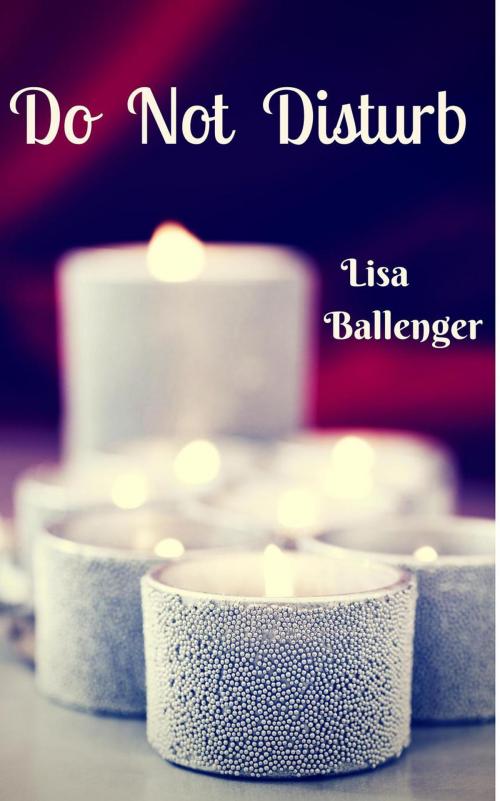 Cover of the book Do Not Disturb by Lisa Ballenger, Lisa Ballenger