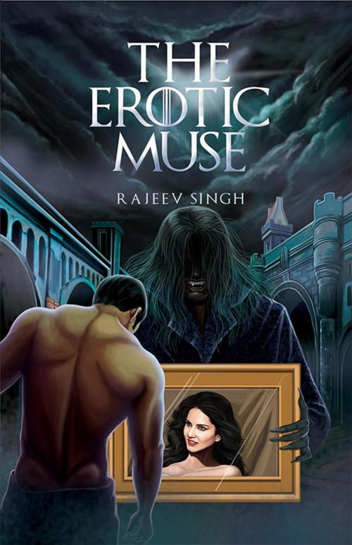 Cover of the book The Erotic Muse by Rajeev Singh, Rajeev Singh