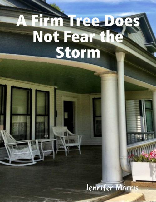 Cover of the book A Firm Tree Does Not Fear the Storm by Jennifer Morris, Lulu.com