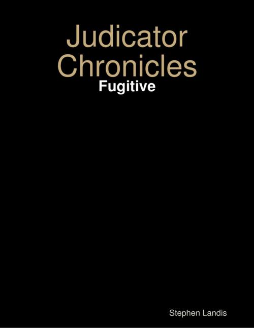 Cover of the book Judicator Chronicles: Fugitive by Stephen Landis, Lulu.com