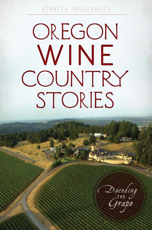 Cover of the book Oregon Wine Country Stories by Kenneth Friedenreich, Arcadia Publishing Inc.