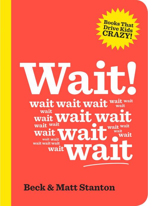 Cover of the book Wait! (Books That Drive Kids Crazy, Book 4) by Matt Stanton, Beck Stanton, ABC Books