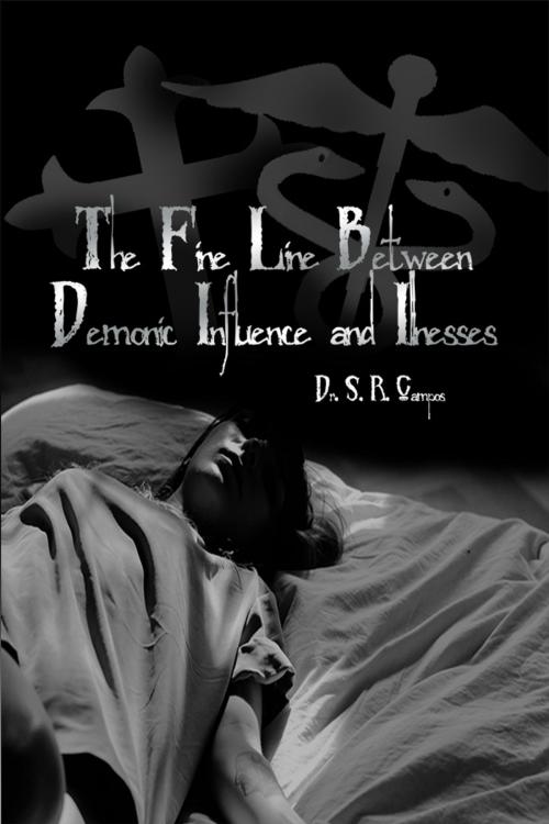 Cover of the book The Fine Line Between Demonic Influence and Illnesses by Dr. S. R. Campos, Dorrance Publishing