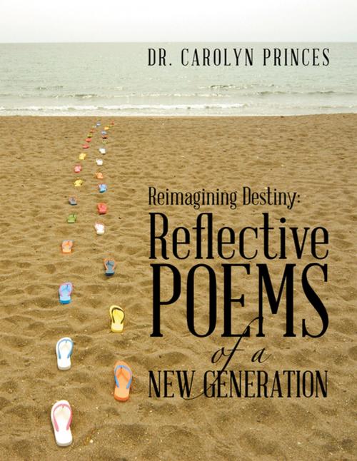 Cover of the book Reimagining Destiny: Reflective Poems of a New Generation by Dr. Carolyn Princes, Xlibris US