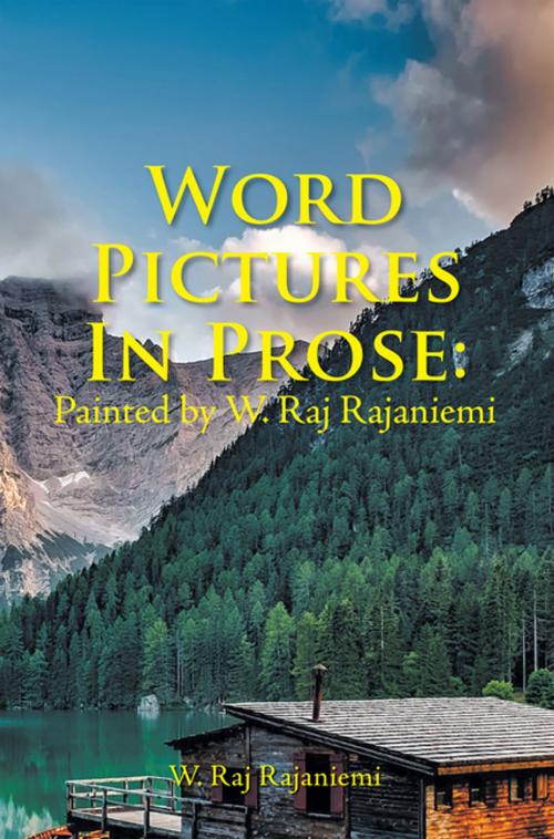 Cover of the book Word Pictures in Prose: Painted by W. Raj Rajaniemi by W. Raj Rajaniemi, AuthorHouse