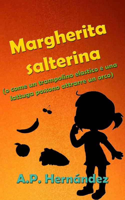 Cover of the book Margherita salterina (o come un trampolino elastico e una lattuga possono attrarre un orco) by A.P. Hernández, Babelcube Inc.