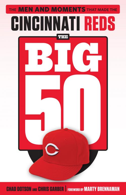 Cover of the book The Big 50: Cincinnati Reds by Chad Dotson, Chris Garber, Marty Brennaman, Triumph Books