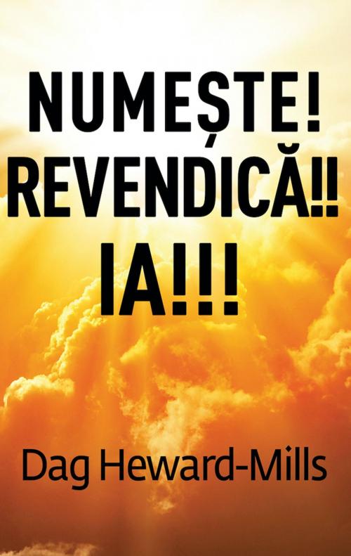 Cover of the book Numeşte! Revendică!! Ia!!! by Dag Heward-Mills, Dag Heward-Mills