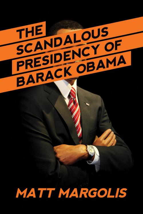 Cover of the book The Scandalous Presidency of Barack Obama by Matt Margolis, Bombardier Books