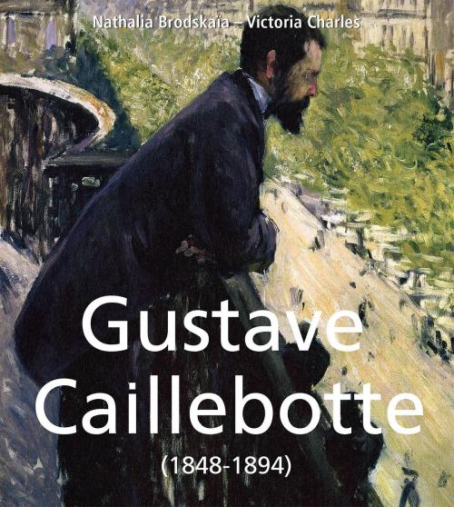 Cover of the book Gustave Caillebotte (1848-1894) by Nathalia Brodskaïa, Victoria Charles, Parkstone International