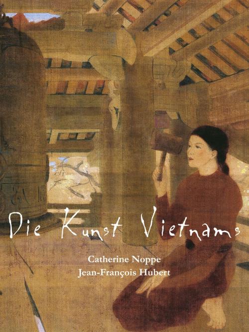 Cover of the book Die Kunst Vietnams by Catherine Noppe, Jean-François Hubert, Parkstone International