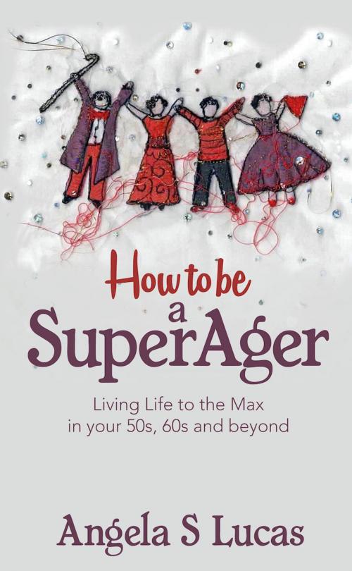 Cover of the book How to be a SuperAger: Living Life to the Max in your 50s, 60s and beyond by Angela S. Lucas, Panoma Press