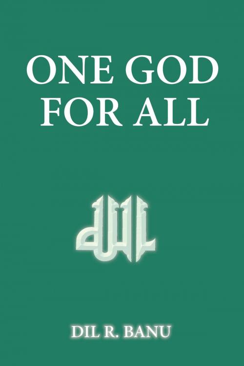 Cover of the book ONE GOD FOR ALL by DIL R. BANU, Toplink Publishing, LLC