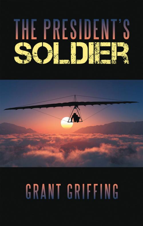 Cover of the book The President’S Soldier by Grant Griffing, Balboa Press