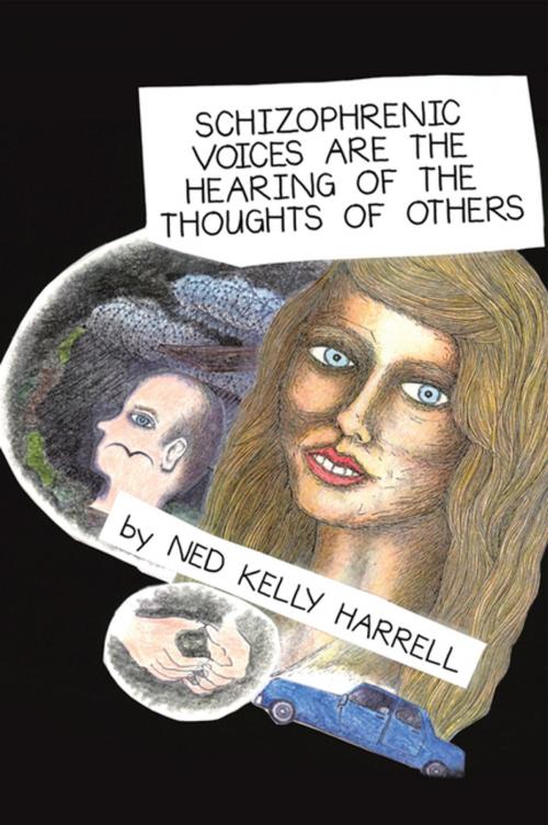 Cover of the book Schizophrenic Voices Are the Hearing of the Thoughts of Others by Ned Kelly Harrell, Xlibris US