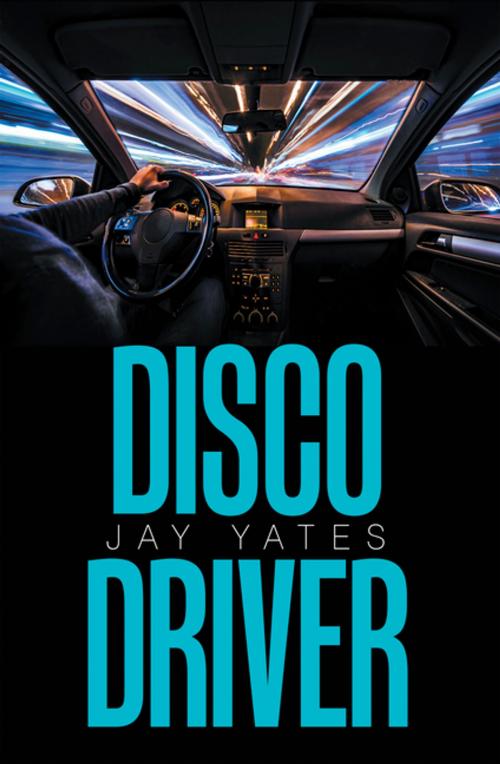 Cover of the book Disco Driver by Jay Yates, Xlibris US