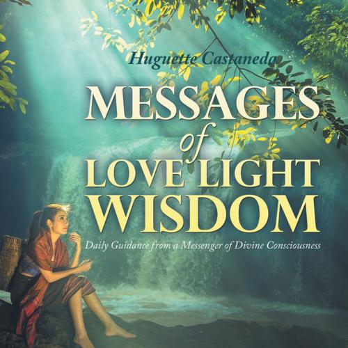 Cover of the book Messages of Love Light & Wisdom by Huguette Castaneda, Xlibris US