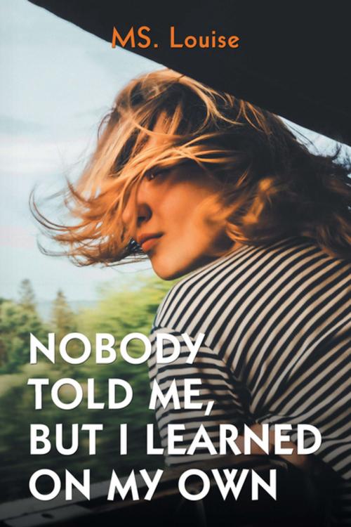 Cover of the book Nobody Told Me, but I Learned on My Own by MS. Louise, Xlibris US