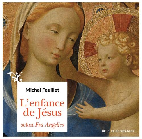 Cover of the book L'enfance de Jésus selon Fra Angelico by Michel Feuillet, Desclée De Brouwer