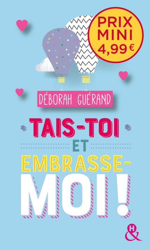 Cover of the book Tais-toi et embrasse-moi ! by Deborah Guérand, Harlequin