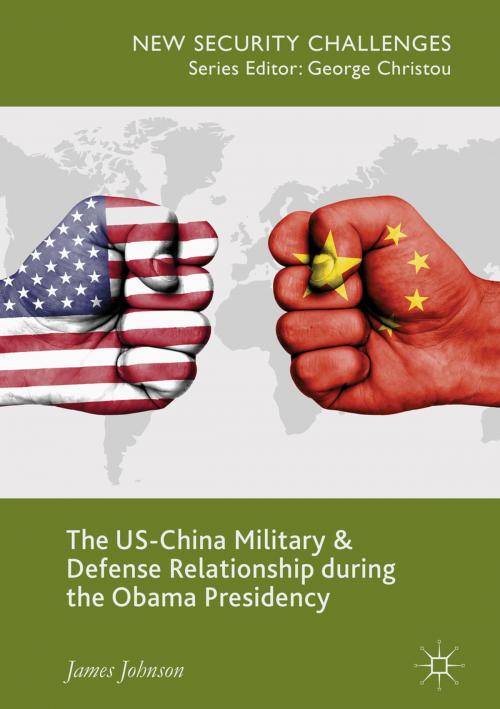 Cover of the book The US-China Military and Defense Relationship during the Obama Presidency by James Johnson, Springer International Publishing