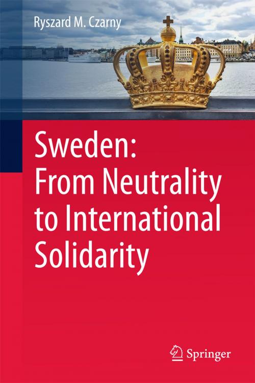 Cover of the book Sweden: From Neutrality to International Solidarity by Ryszard M. Czarny, Springer International Publishing