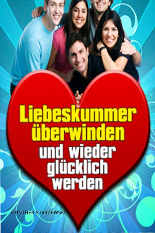 Cover of the book Liebeskummer überwinden und wieder glücklich werden by Günther Staszewski, neobooks