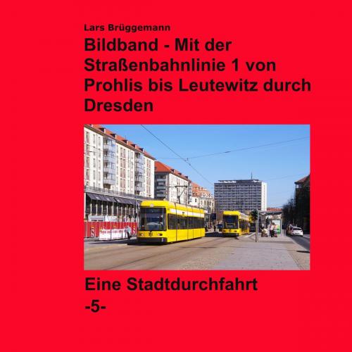 Cover of the book Bildband - Mit der Straßenbahnlinie 1 durch Dresden by Lars Brüggemann, Books on Demand