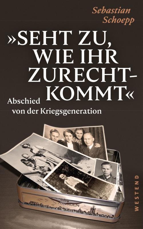 Cover of the book Seht zu, wie ihr zurechtkommt by Sebastian Schoepp, Westend Verlag