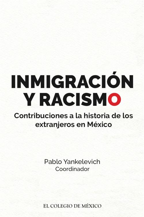 Cover of the book Inmigración y racismo. by Pablo Yankelevich, El Colegio de México